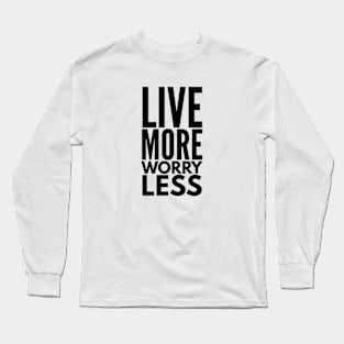 Live More Worry Less - Motivational Words Long Sleeve T-Shirt